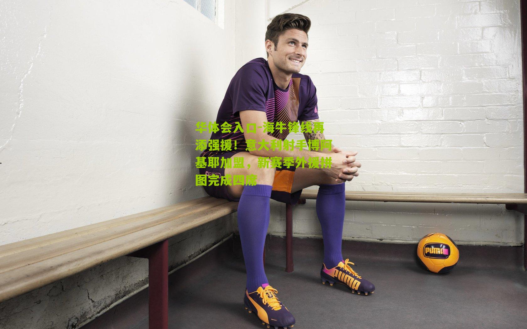 海牛锋线再添强援！意大利射手博阿基耶加盟，新赛季外援拼图完成四席