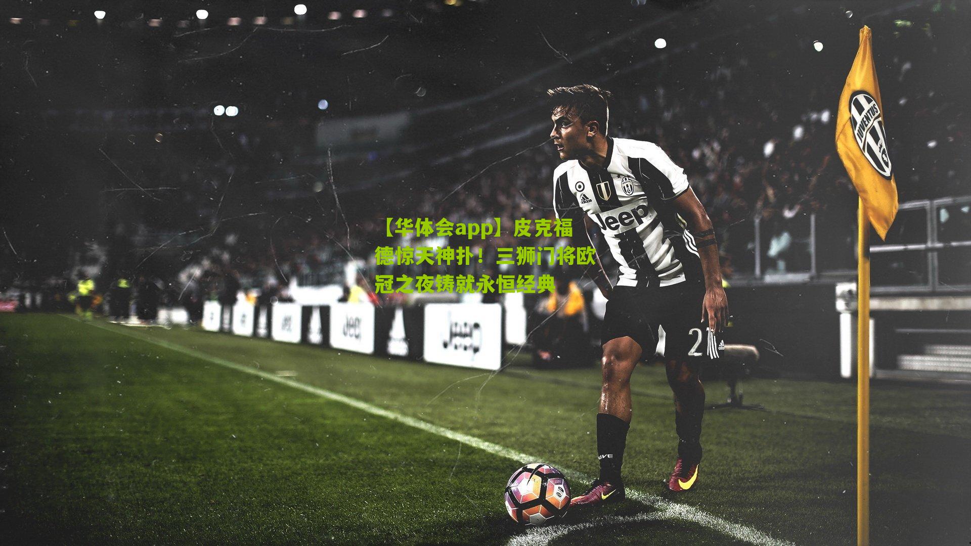 皮克福德惊天神扑！三狮门将欧冠之夜铸就永恒经典